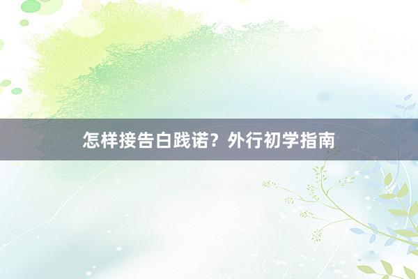 怎样接告白践诺？外行初学指南