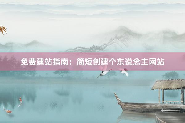 免费建站指南：简短创建个东说念主网站