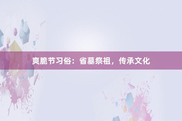 爽脆节习俗：省墓祭祖，传承文化