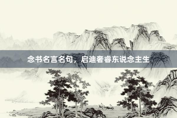 念书名言名句，启迪奢睿东说念主生